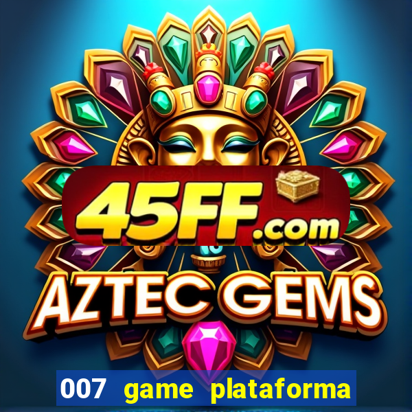 007 game plataforma paga mesmo